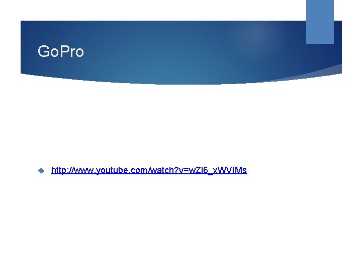 Go. Pro http: //www. youtube. com/watch? v=w. Zi 6_x. WVIMs 