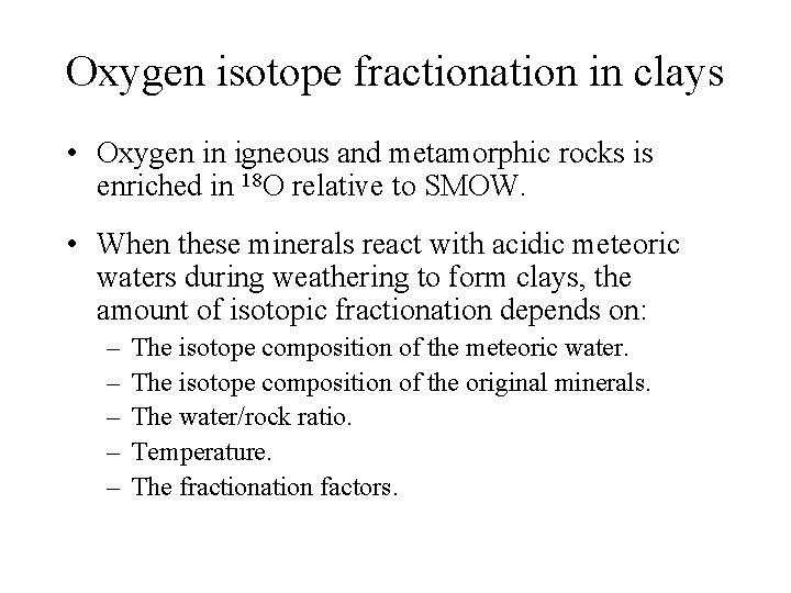 Oxygen isotope fractionation in clays • Oxygen in igneous and metamorphic rocks is enriched Oxygen isotope fractionation in clays • Oxygen in igneous and metamorphic rocks is enriched
