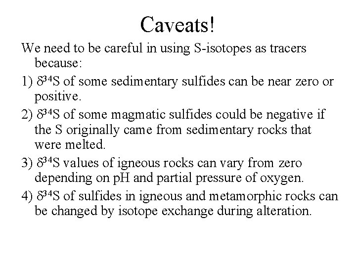 Caveats! We need to be careful in using S-isotopes as tracers because: 1) 34