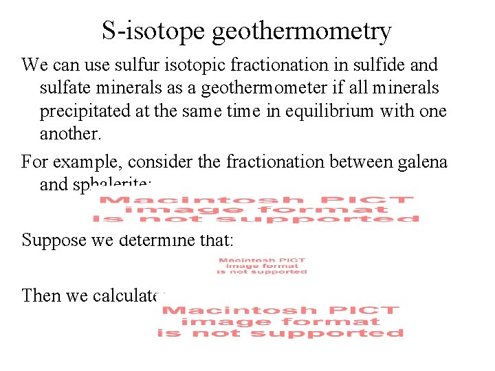 S-isotope geothermometry We can use sulfur isotopic fractionation in sulfide and sulfate minerals as S-isotope geothermometry We can use sulfur isotopic fractionation in sulfide and sulfate minerals as