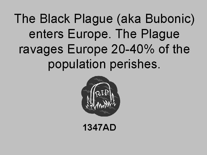 The Black Plague (aka Bubonic) enters Europe. The Plague ravages Europe 20 -40% of