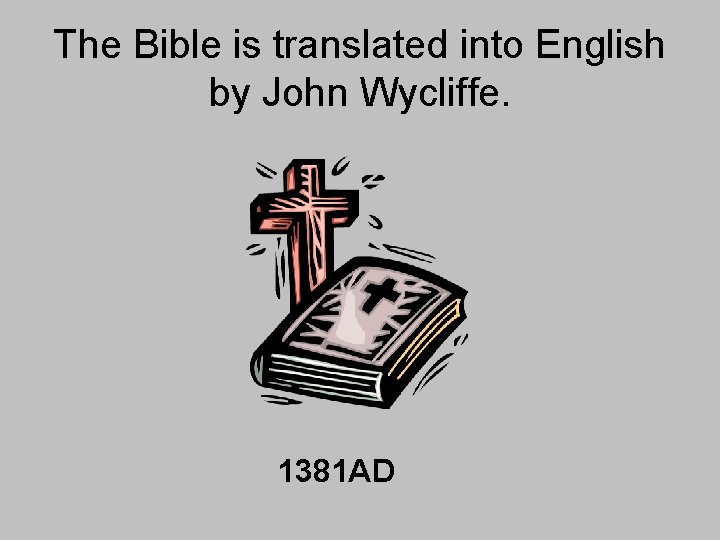 The Bible is translated into English by John Wycliffe. 1381 AD 