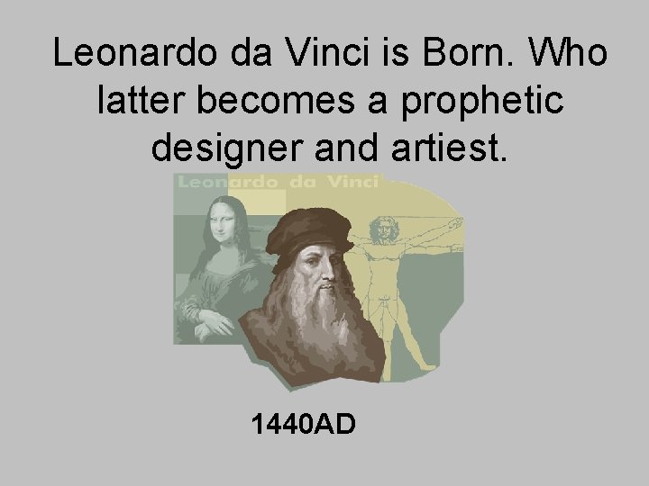 Leonardo da Vinci is Born. Who latter becomes a prophetic designer and artiest. 1440