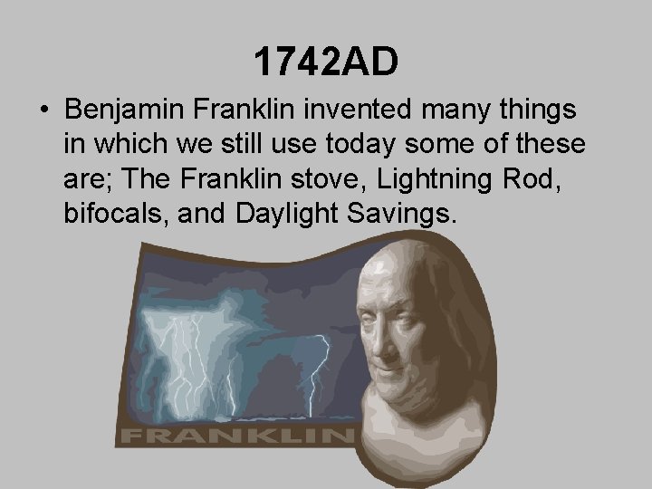 1742 AD • Benjamin Franklin invented many things in which we still use today 1742 AD • Benjamin Franklin invented many things in which we still use today