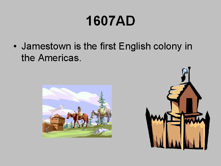 1607 AD • Jamestown is the first English colony in the Americas. 1607 AD • Jamestown is the first English colony in the Americas.