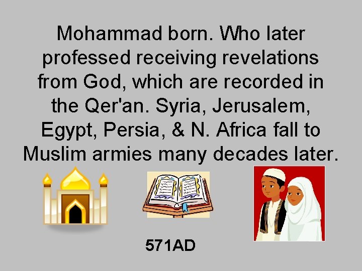 Mohammad born. Who later professed receiving revelations from God, which are recorded in the