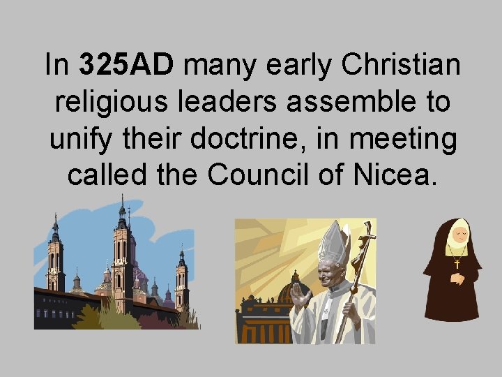 In 325 AD many early Christian religious leaders assemble to unify their doctrine, in