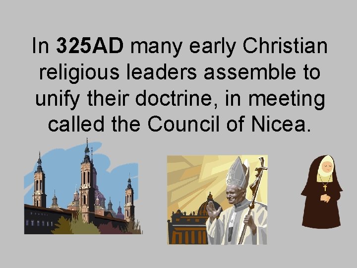 In 325 AD many early Christian religious leaders assemble to unify their doctrine, in In 325 AD many early Christian religious leaders assemble to unify their doctrine, in