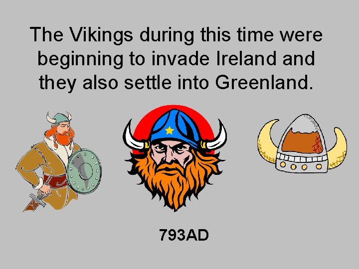 The Vikings during this time were beginning to invade Ireland they also settle into