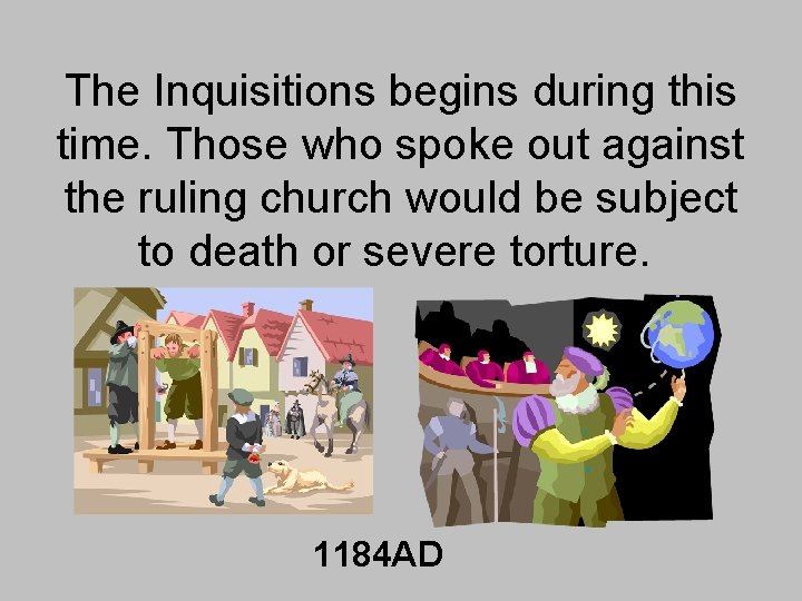 The Inquisitions begins during this time. Those who spoke out against the ruling church The Inquisitions begins during this time. Those who spoke out against the ruling church