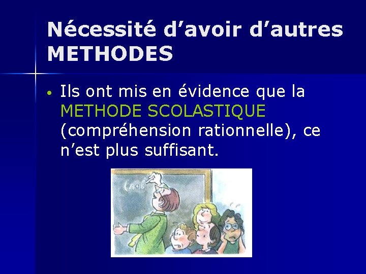 Nécessité d’avoir d’autres METHODES • Ils ont mis en évidence que la METHODE SCOLASTIQUE