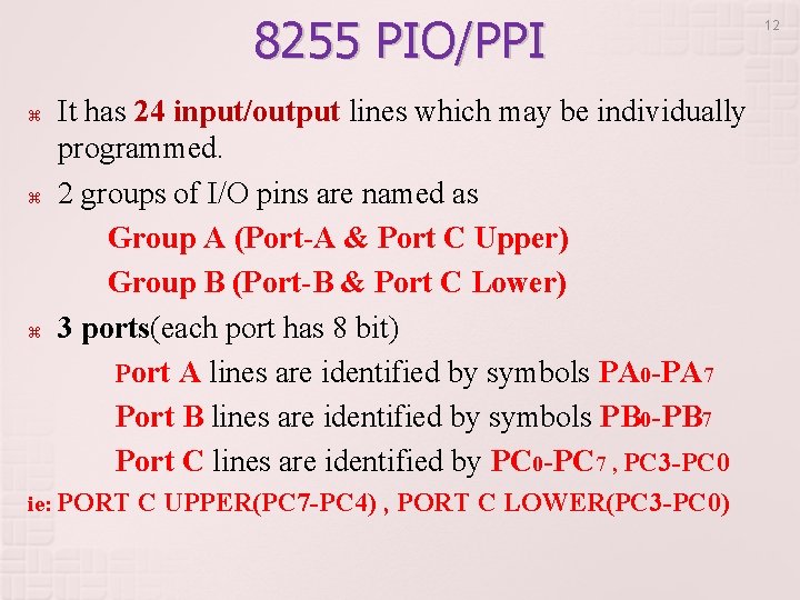 8255 PIO/PPI It has 24 input/output lines which may be individually programmed. 2 groups