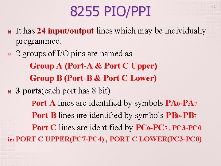 8255 PIO/PPI It has 24 input/output lines which may be individually programmed. 2 groups 8255 PIO/PPI It has 24 input/output lines which may be individually programmed. 2 groups