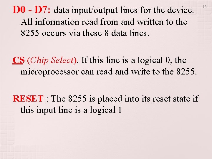 D 0 - D 7: data input/output lines for the device. All information read