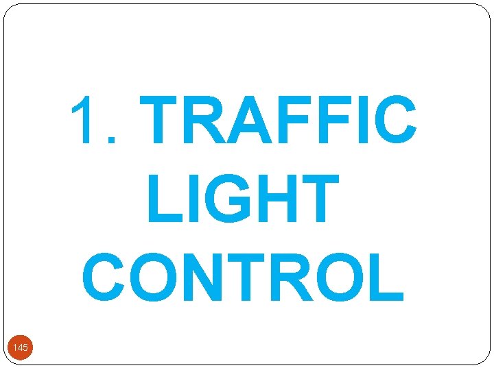 1. TRAFFIC LIGHT CONTROL 145 1. TRAFFIC LIGHT CONTROL 145