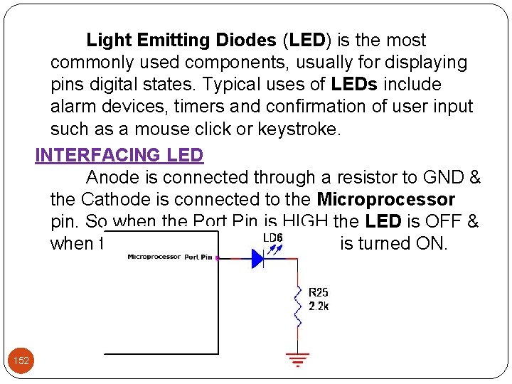 Light Emitting Diodes (LED) is the most commonly used components, usually for displaying pins