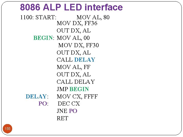 8086 ALP LED interface 1100: START: MOV AL, 80 MOV DX, FF 36 OUT