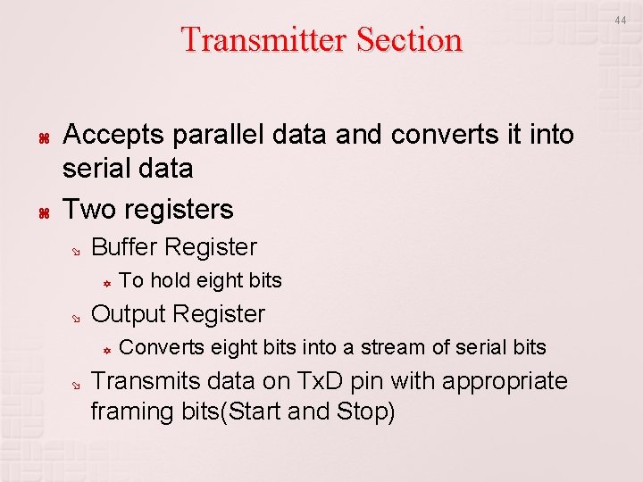 Transmitter Section Accepts parallel data and converts it into serial data Two registers Buffer Transmitter Section Accepts parallel data and converts it into serial data Two registers Buffer