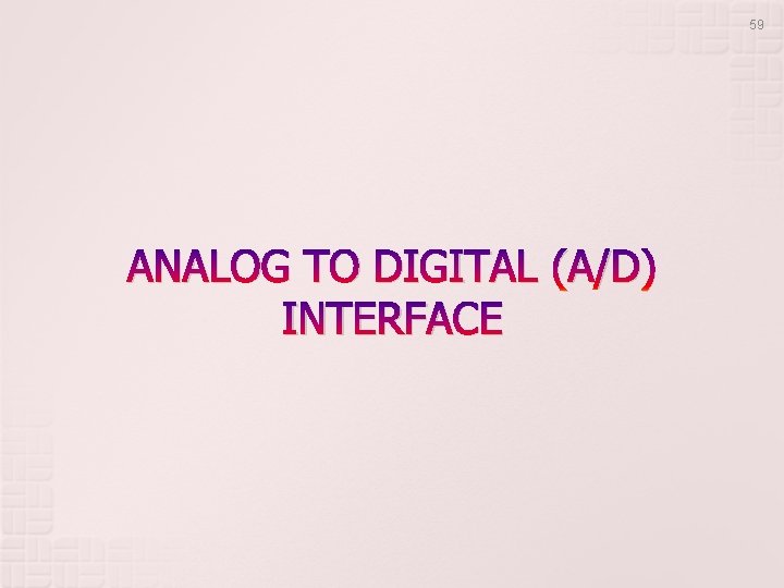 59 ANALOG TO DIGITAL (A/D) INTERFACE 59 ANALOG TO DIGITAL (A/D) INTERFACE