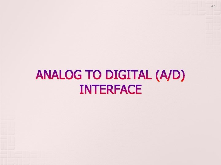 59 ANALOG TO DIGITAL (A/D) INTERFACE 