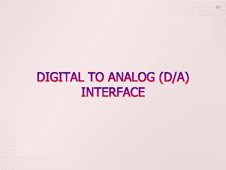 65 DIGITAL TO ANALOG (D/A) INTERFACE 