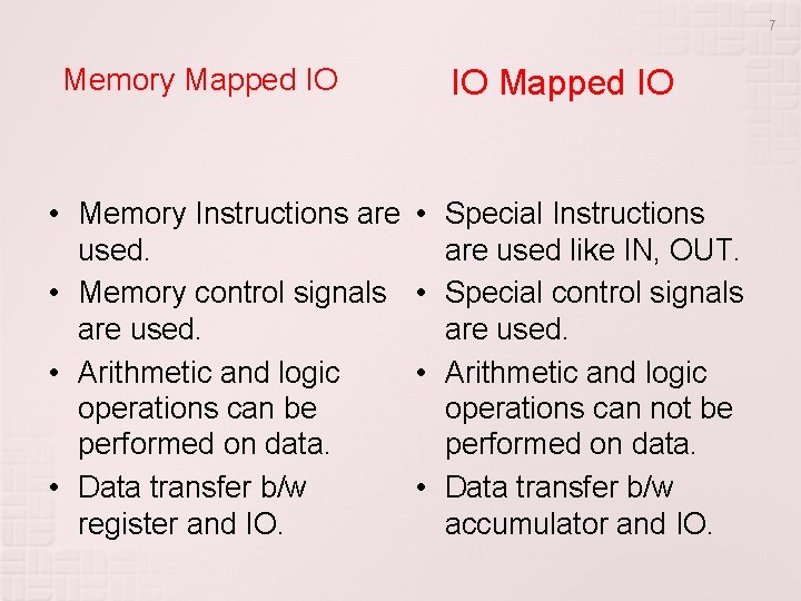 7 Memory Mapped IO IO Mapped IO • Memory Instructions are • used. • 7 Memory Mapped IO IO Mapped IO • Memory Instructions are • used. •