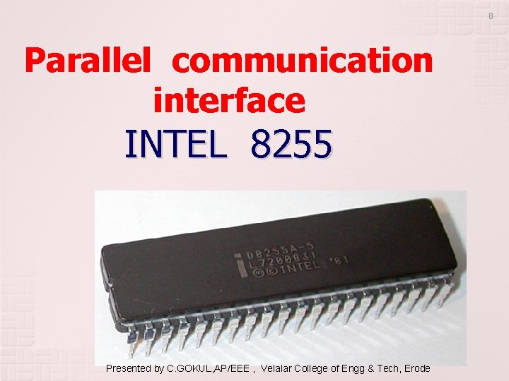 8 Parallel communication interface INTEL 8255 Presented by C. GOKUL, AP/EEE , Velalar College