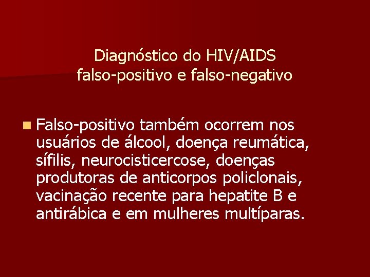 Diagnóstico do HIV/AIDS falso-positivo e falso-negativo n Falso-positivo também ocorrem nos usuários de álcool,