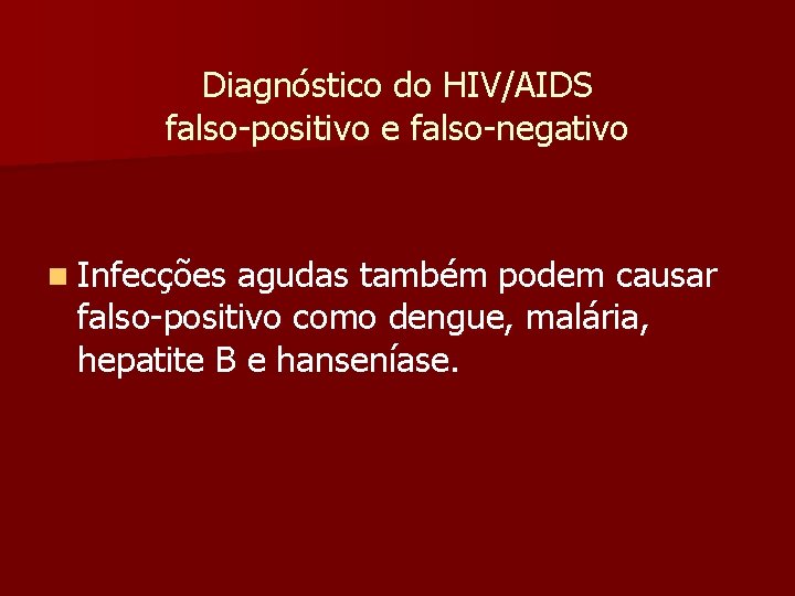 Diagnóstico do HIV/AIDS falso-positivo e falso-negativo n Infecções agudas também podem causar falso-positivo como