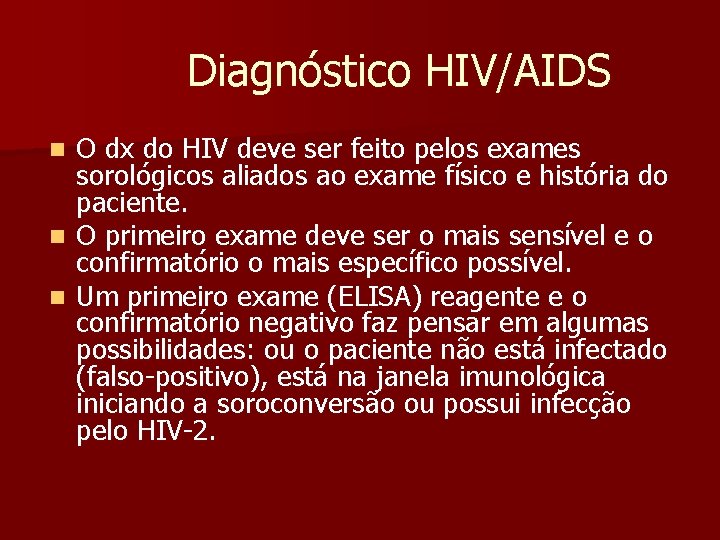 Diagnóstico HIV/AIDS O dx do HIV deve ser feito pelos exames sorológicos aliados ao