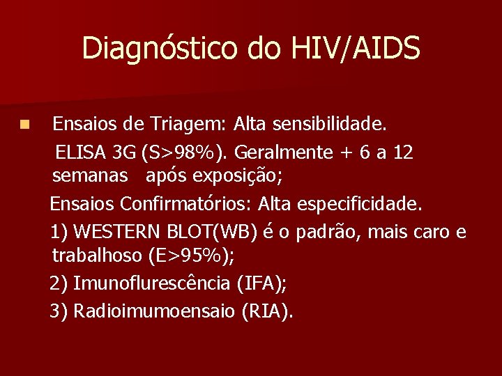 Diagnóstico do HIV/AIDS n Ensaios de Triagem: Alta sensibilidade. ELISA 3 G (S>98%). Geralmente