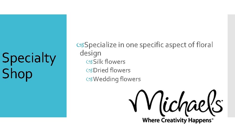 Specialty Shop Specialize in one specific aspect of floral design Silk flowers Dried flowers