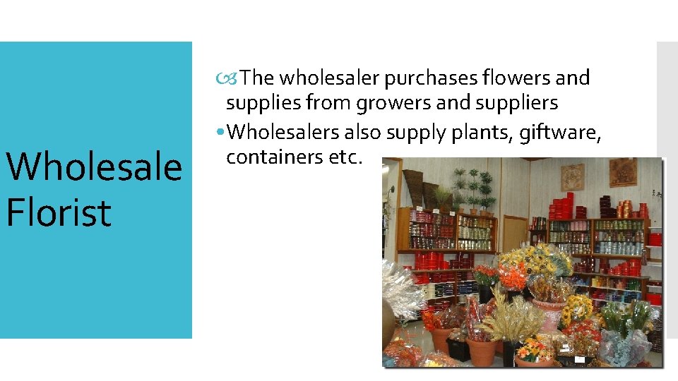 Wholesale Florist The wholesaler purchases flowers and supplies from growers and suppliers • Wholesalers