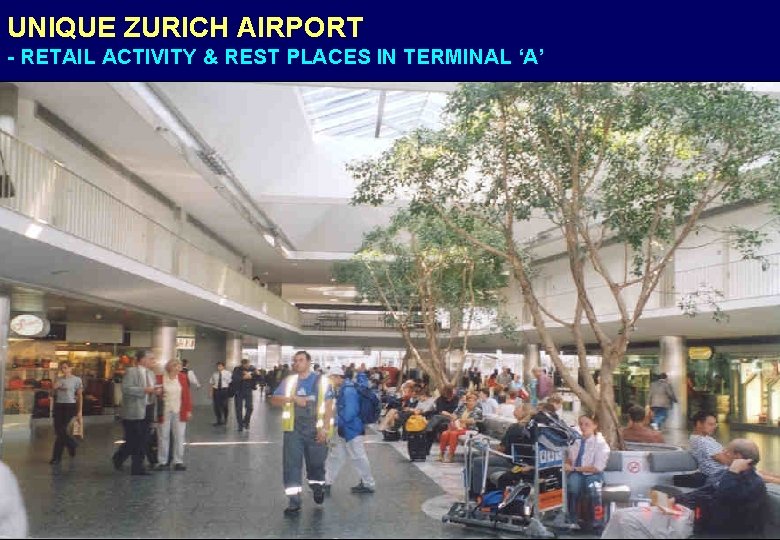 UNIQUE ZURICH AIRPORT - RETAIL ACTIVITY & REST PLACES IN TERMINAL ‘A’ 