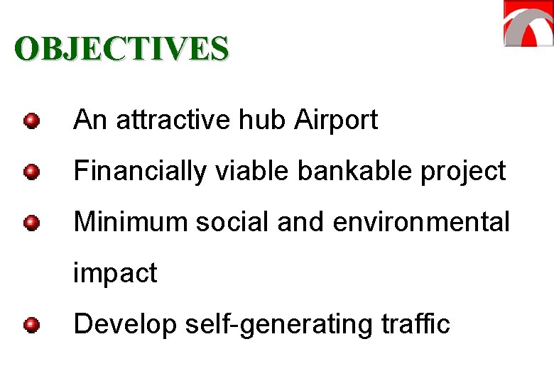 OBJECTIVES An attractive hub Airport Financially viable bankable project Minimum social and environmental impact