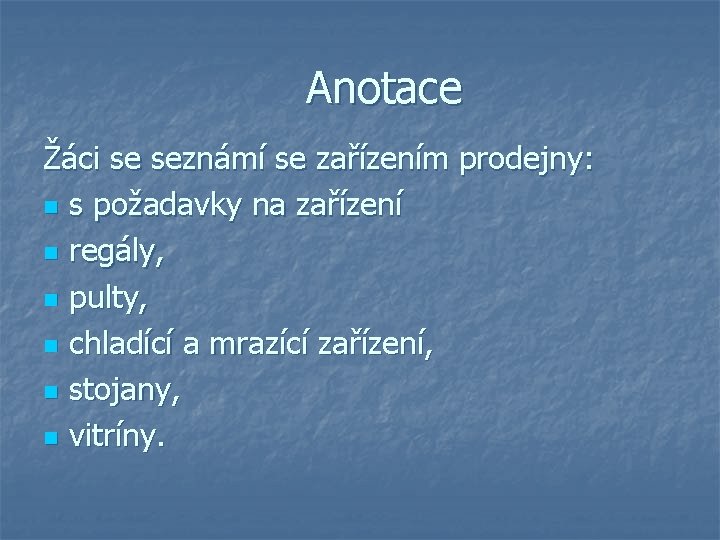 Anotace Žáci se seznámí se zařízením prodejny: n s požadavky na zařízení n regály,