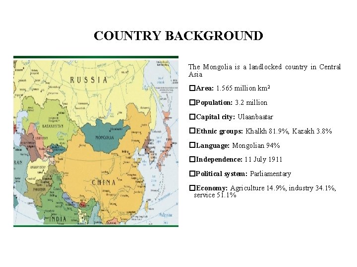 COUNTRY BACKGROUND The Mongolia is a landlocked country in Central Asia �Area: 1. 565