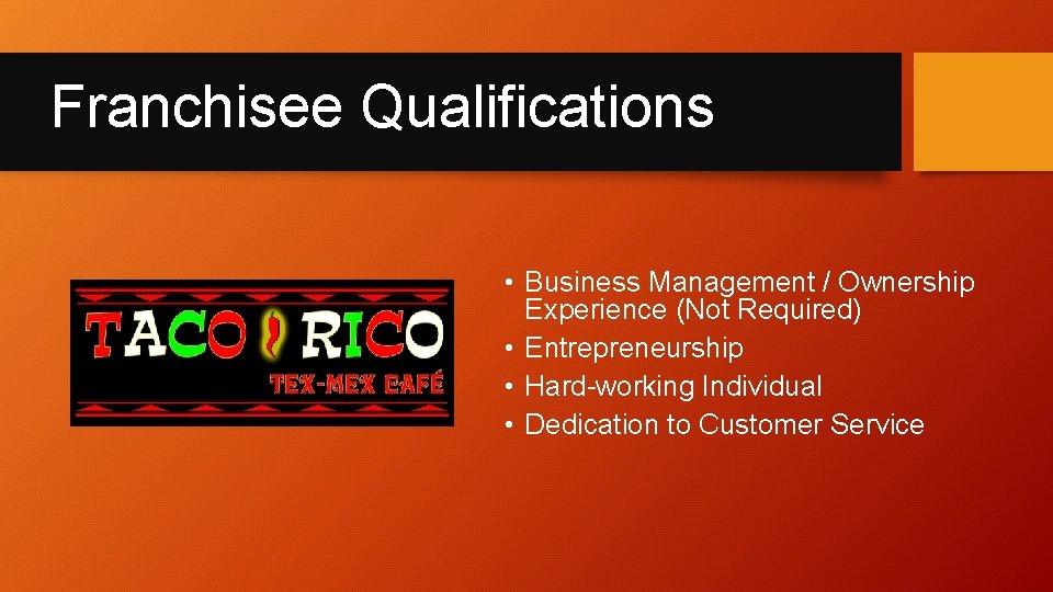 Franchisee Qualifications • Business Management / Ownership Experience (Not Required) • Entrepreneurship • Hard-working