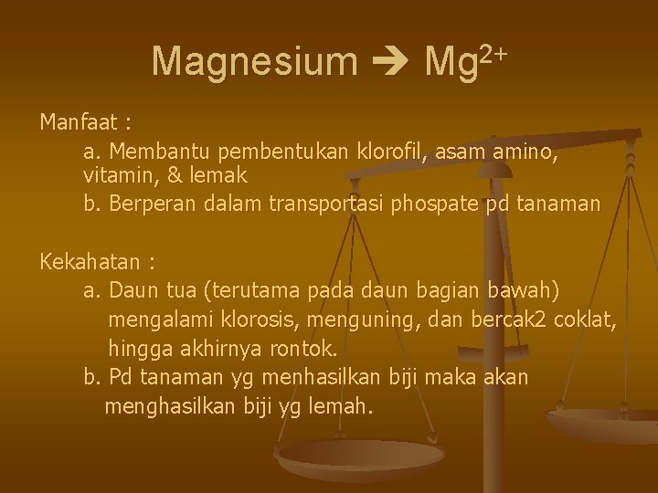 Magnesium Mg 2+ Manfaat : a. Membantu pembentukan klorofil, asam amino, vitamin, & lemak