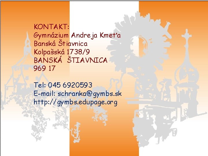  KONTAKT: Gymnázium Andreja Kmeťa Banská Štiavnica Kolpašská 1738/9 BANSKÁ ŠTIAVNICA 969 17 Tel: