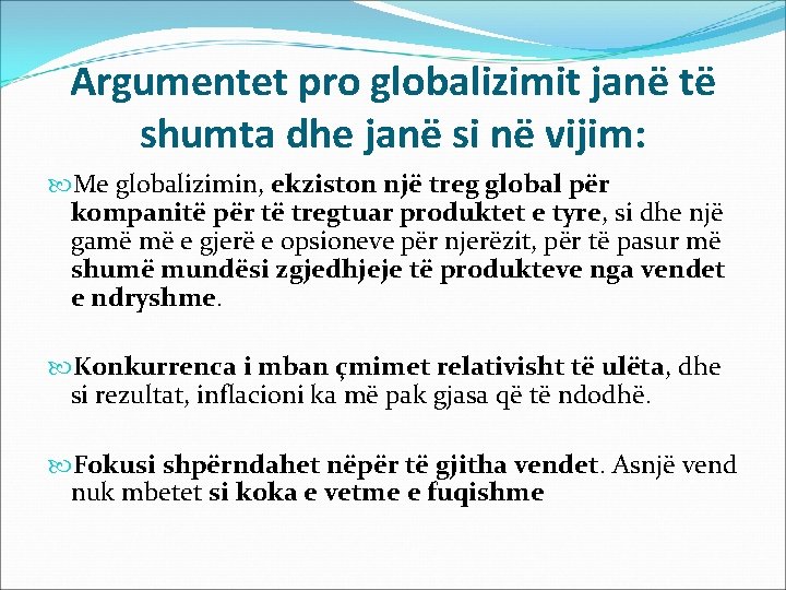 Argumentet pro globalizimit janë të shumta dhe janë si në vijim: Me globalizimin, ekziston