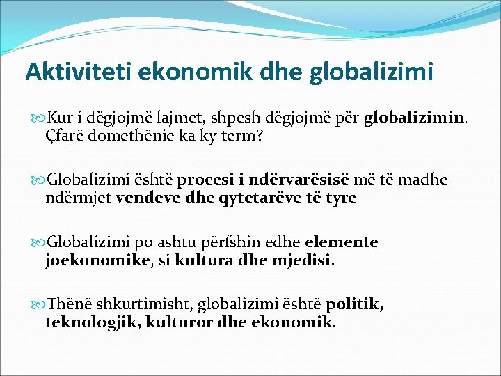 Aktiviteti ekonomik dhe globalizimi Kur i dëgjojmë lajmet, shpesh dëgjojmë për globalizimin. Çfarë domethënie