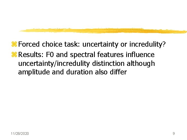 z Forced choice task: uncertainty or incredulity? z Results: F 0 and spectral features