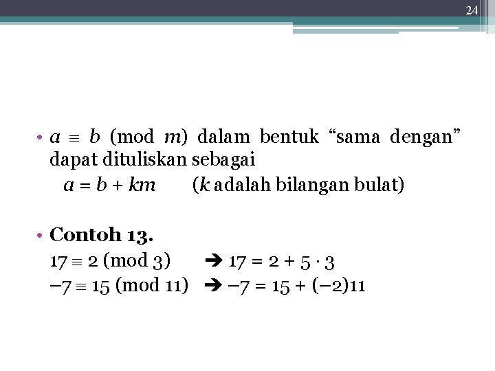 24 • a b (mod m) dalam bentuk “sama dengan” dapat dituliskan sebagai a