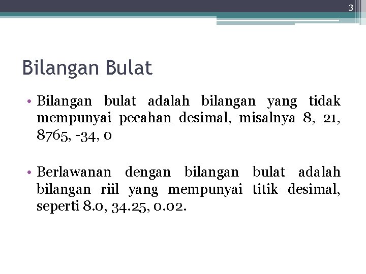 3 Bilangan Bulat • Bilangan bulat adalah bilangan yang tidak mempunyai pecahan desimal, misalnya