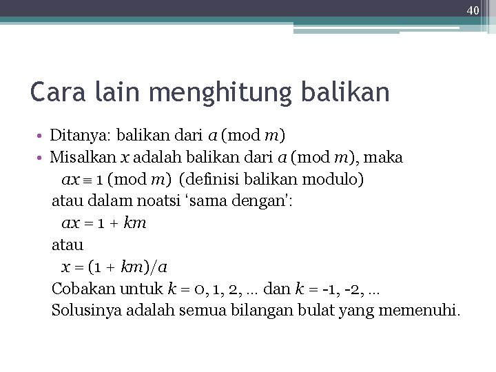 40 Cara lain menghitung balikan • Ditanya: balikan dari a (mod m) • Misalkan