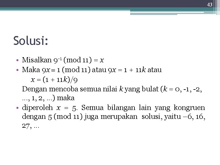 43 Solusi: • Misalkan 9 -1 (mod 11) = x • Maka 9 x