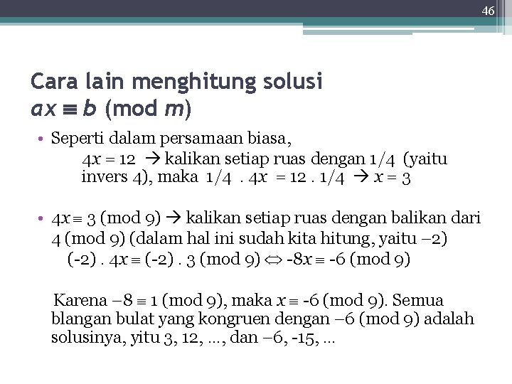 46 Cara lain menghitung solusi ax b (mod m) • Seperti dalam persamaan biasa,