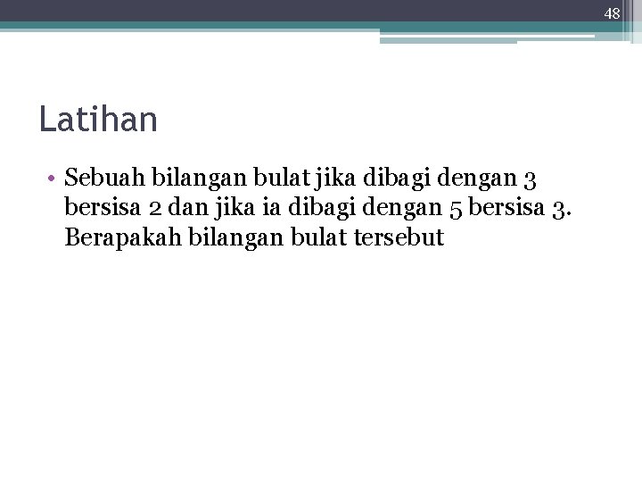 48 Latihan • Sebuah bilangan bulat jika dibagi dengan 3 bersisa 2 dan jika