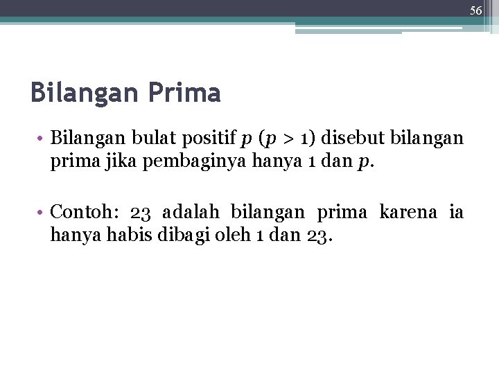 56 Bilangan Prima • Bilangan bulat positif p (p > 1) disebut bilangan prima